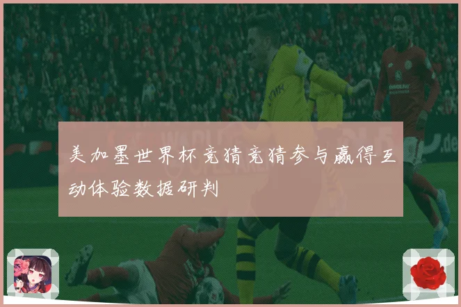 美加墨世界杯竞猜竞猜参与赢得互动体验数据研判