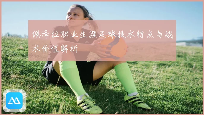 佩泽拉职业生涯足球技术特点与战术价值解析