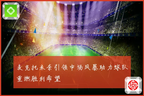 麦克托米奈引领中场风暴助力球队重燃胜利希望