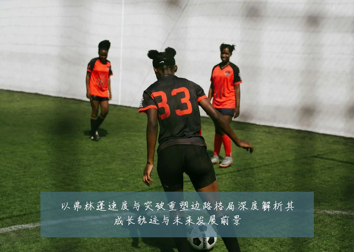 以弗林蓬速度与突破重塑边路格局深度解析其成长轨迹与未来发展前景